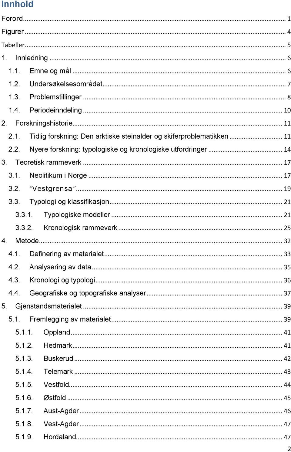 .. 21 3.3.2. Kronologisk rammeverk... 25 4. Metoe... 32 4.1. Definering av materialet... 33 4.2. Analysering av ata... 35 4.3. Kronologi og typologi... 36 4.4. Geografiske og topografiske analyser.