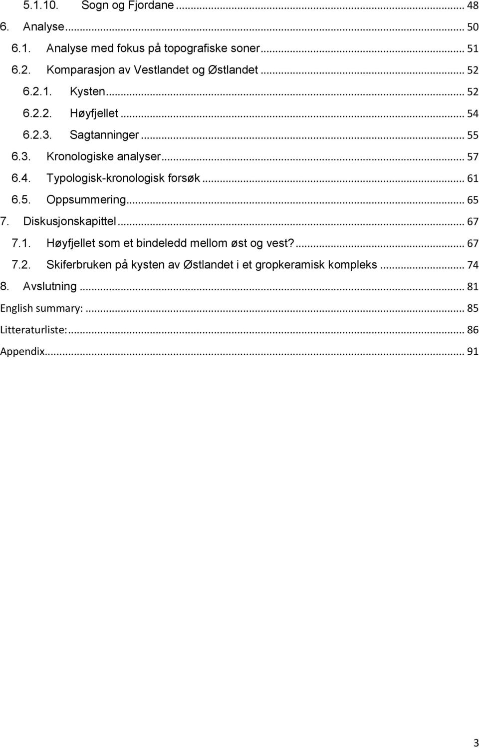 .. 57 6.4. Typologisk-kronologisk forsøk... 61 6.5. Oppsummering... 65 7. Diskusjonskapittel... 67 7.1. Høyfjellet som et binele mellom øst og vest?