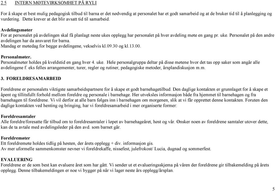 Mandag er møtedag for begge avdelingene, vekselvis kl.09.30 og kl.13.00. Personalmøter. Personalmøter holdes på kveldstid en gang hver 4. uke.