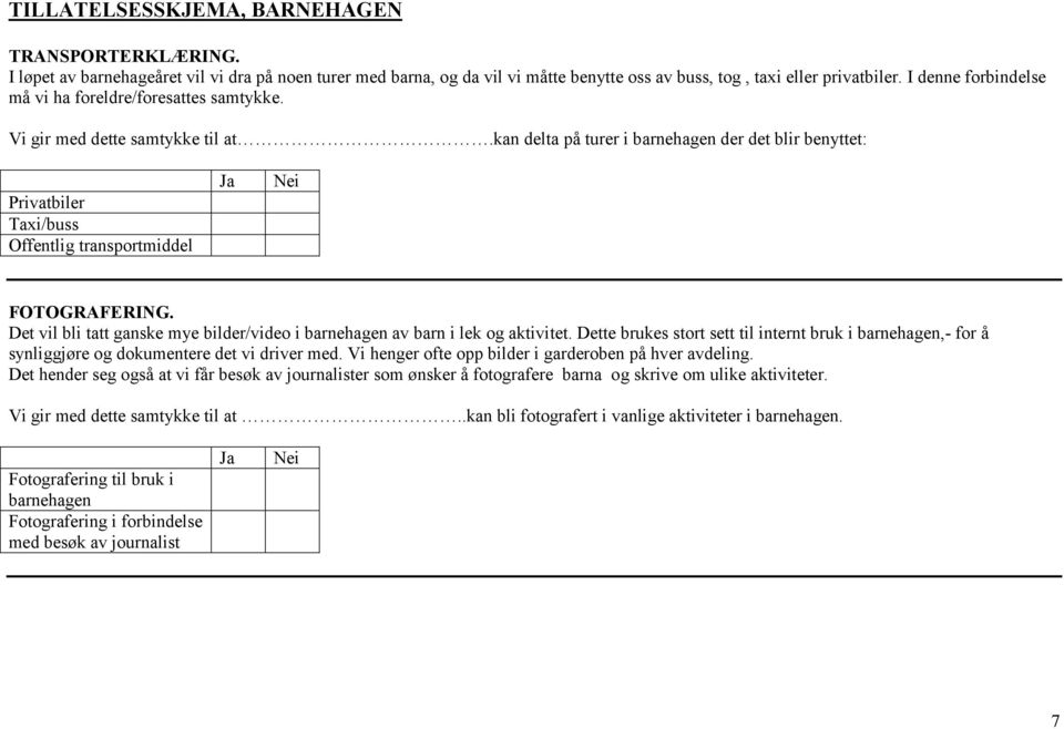 kan delta på turer i barnehagen der det blir benyttet: Privatbiler Taxi/buss Offentlig transportmiddel Ja Nei FOTOGRAFERING.