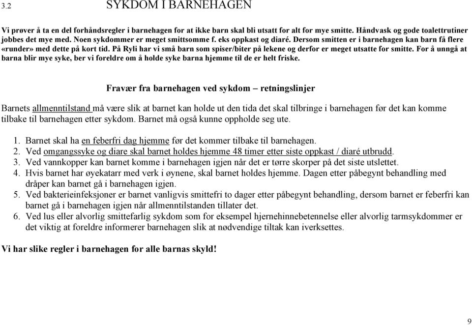 På Ryli har vi små barn som spiser/biter på lekene og derfor er meget utsatte for smitte. For å unngå at barna blir mye syke, ber vi foreldre om å holde syke barna hjemme til de er helt friske.