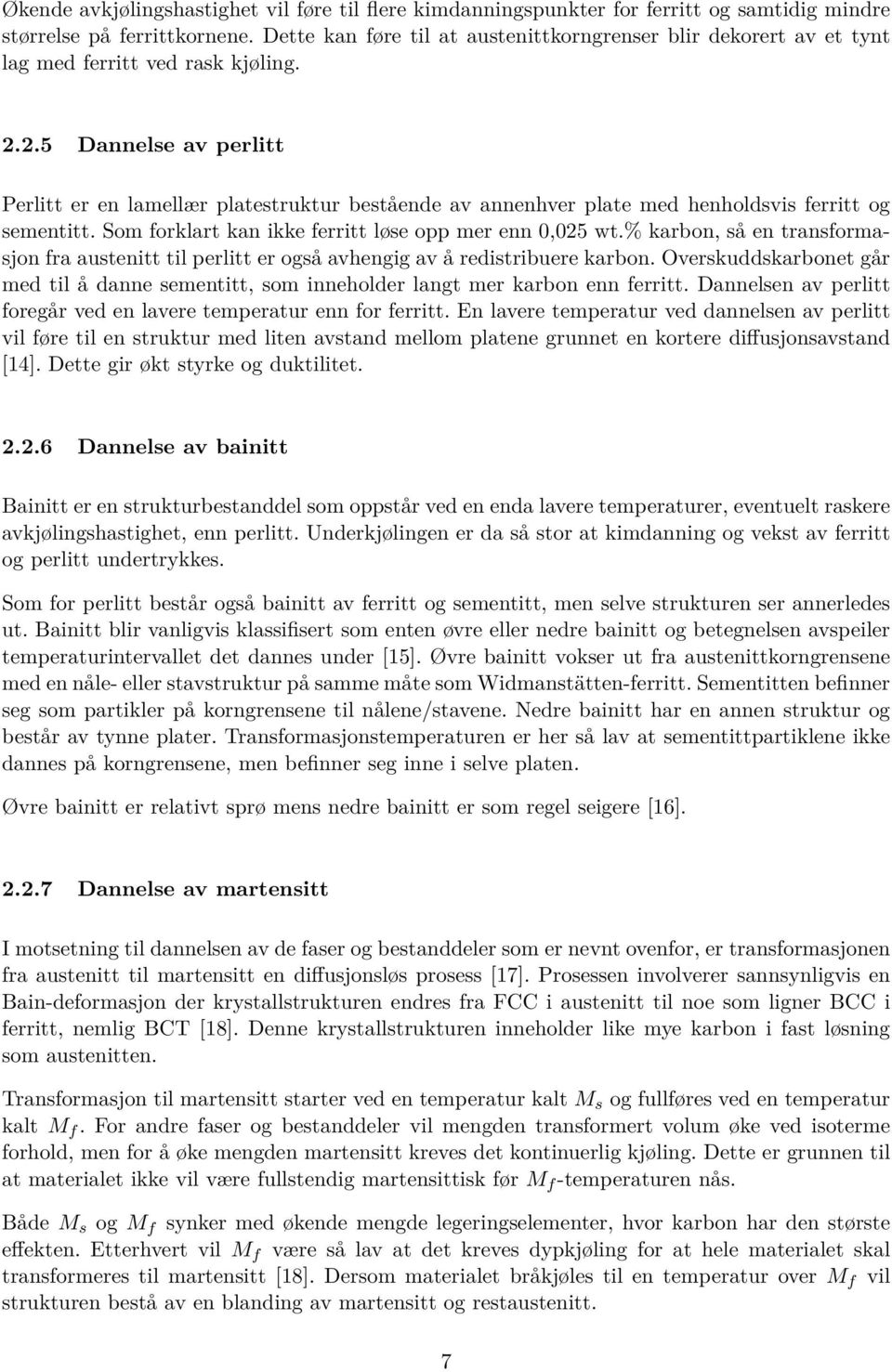 2.5 Dannelse av perlitt Perlitt er en lamellær platestruktur bestående av annenhver plate med henholdsvis ferritt og sementitt. Som forklart kan ikke ferritt løse opp mer enn 0,025 wt.