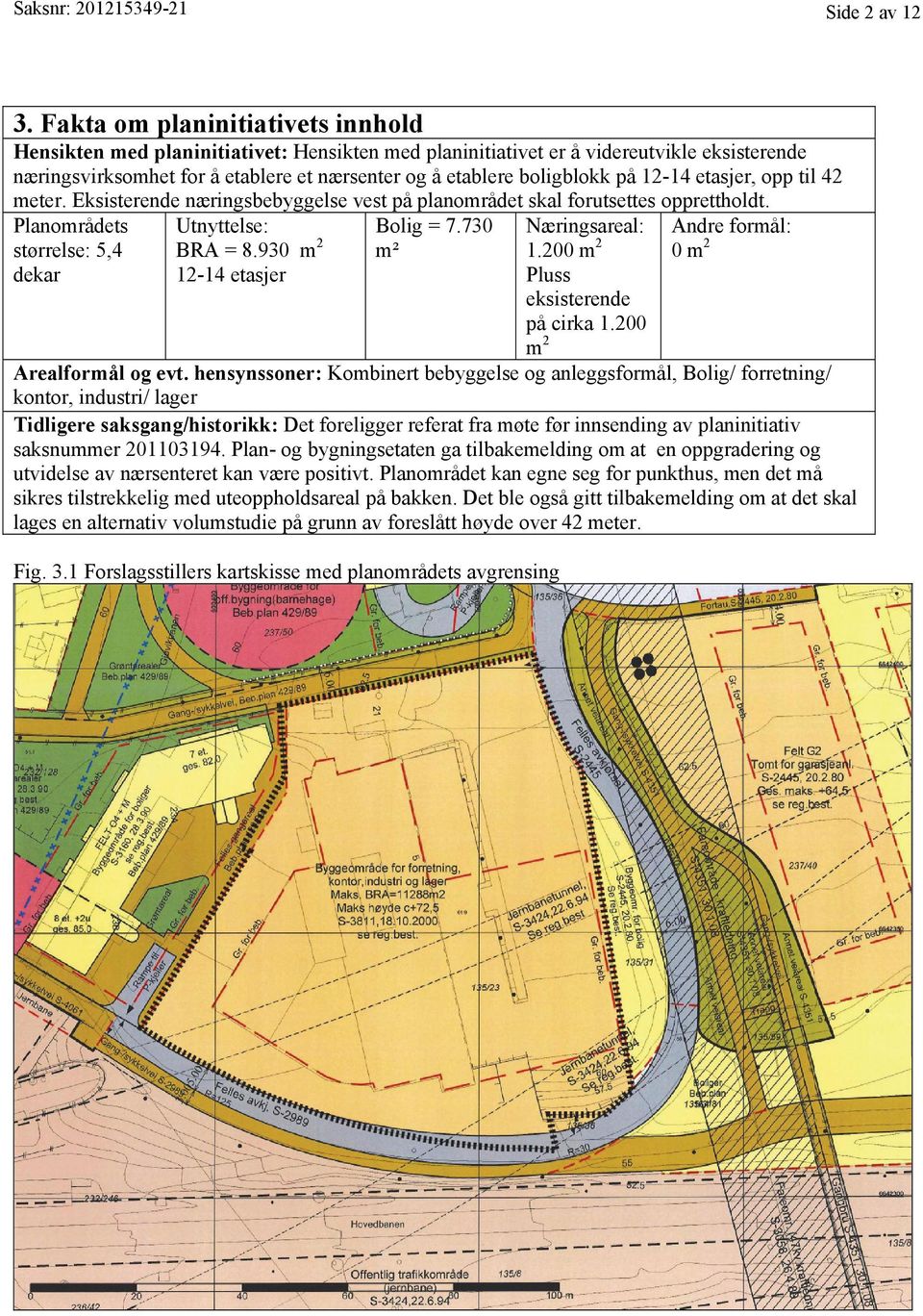 på 12-14 etasjer, opp til 42 meter. Eksisterende næringsbebyggelse vest på planområdet skal forutsettes opprettholdt. Planområdets Bolig = 7.