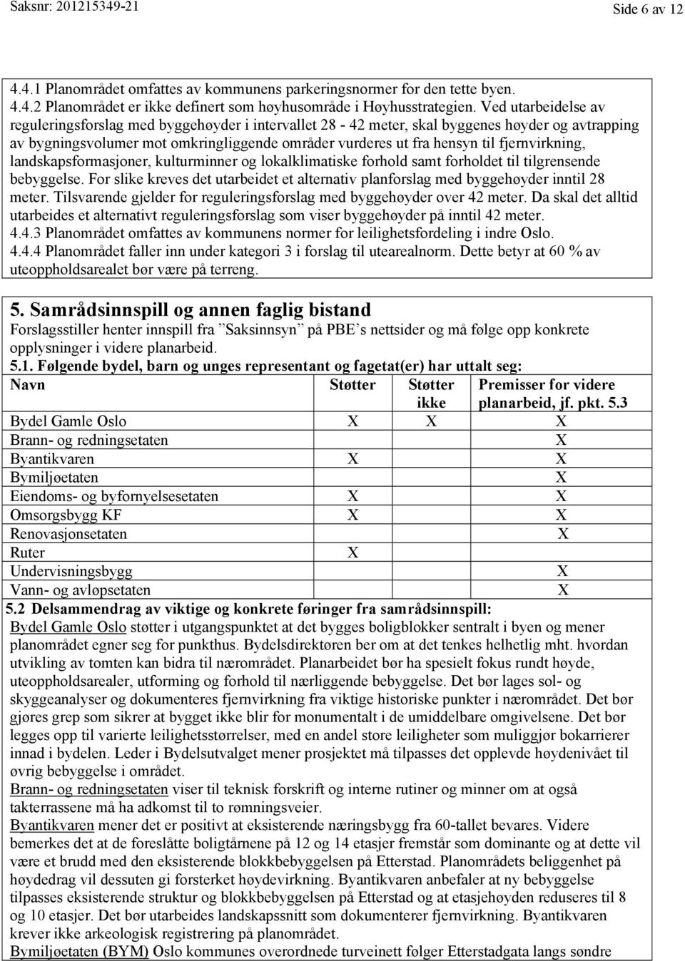 fjernvirkning, landskapsformasjoner, kulturminner og lokalklimatiske forhold samt forholdet til tilgrensende bebyggelse.