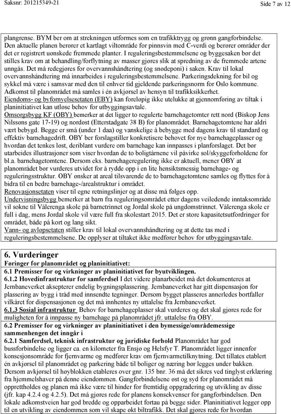 I reguleringsbestemmelsene og byggesaken bør det stilles krav om at behandling/forflytning av masser gjøres slik at spredning av de fremmede artene unngås.