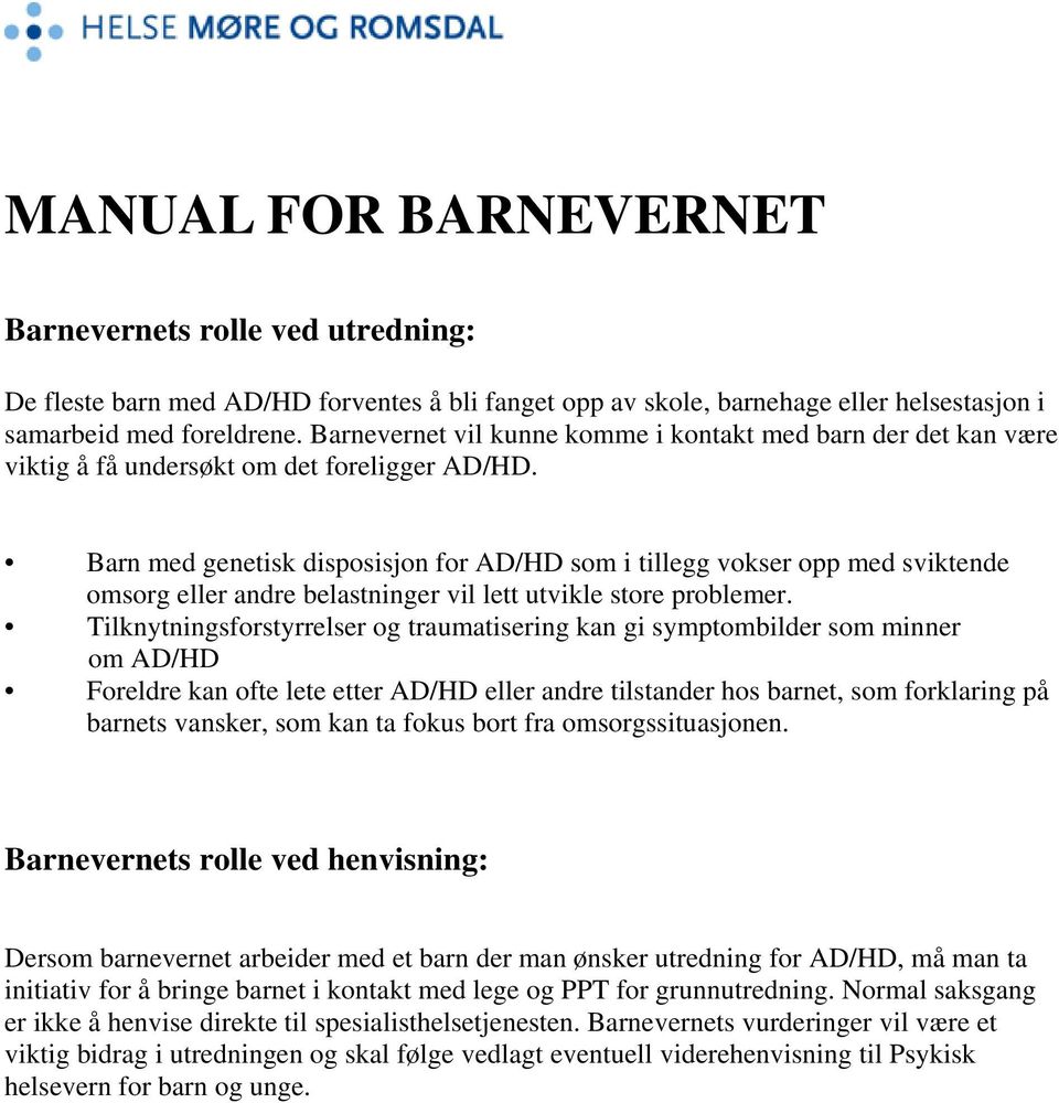 Barn med genetisk dispsisjn fr AD/HD sm i tillegg vkser pp med sviktende msrg eller andre belastninger vil lett utvikle stre prblemer.