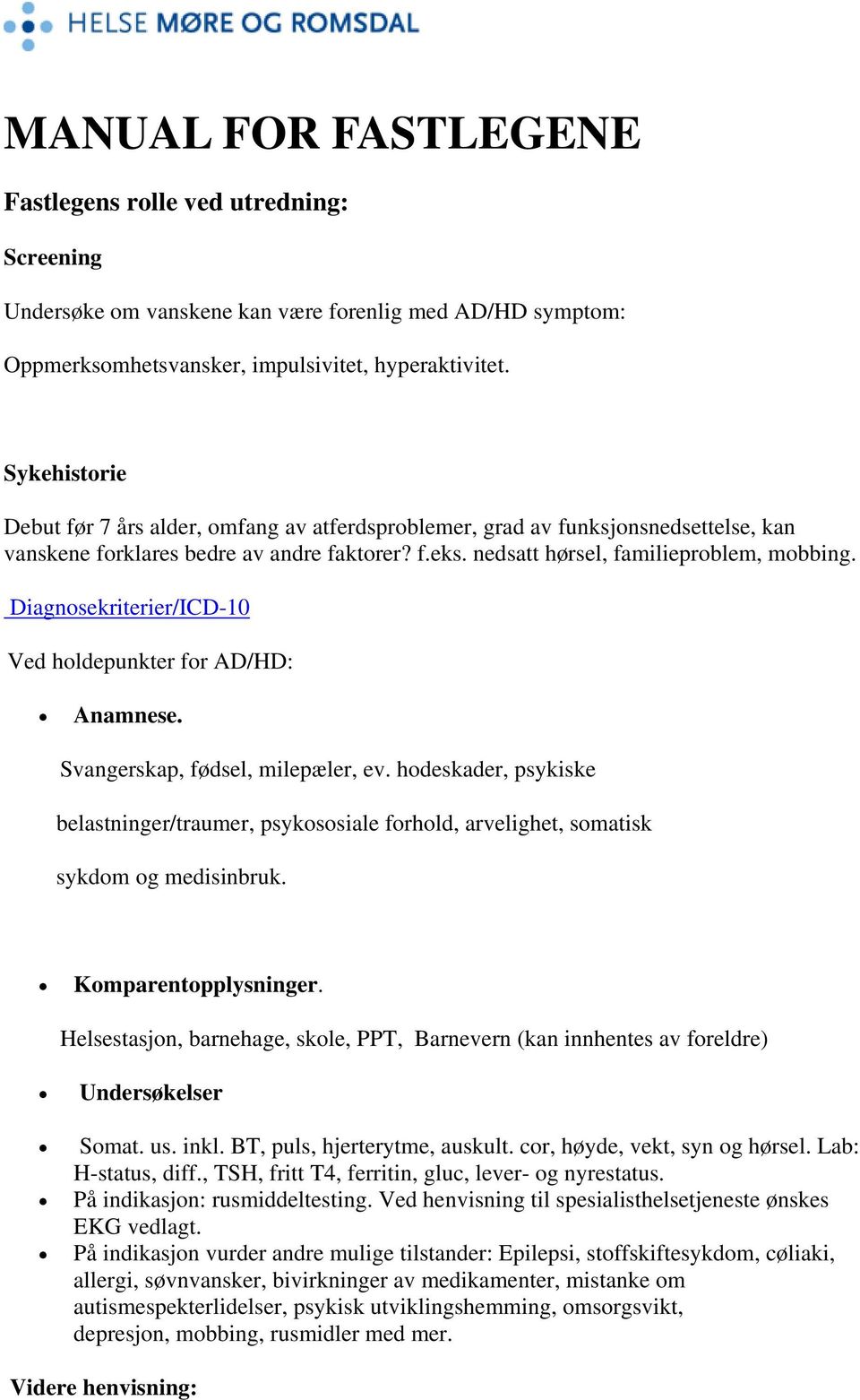 Diagnsekriterier/ICD-10 Ved hldepunkter fr AD/HD: Anamnese. Svangerskap, fødsel, milepæler, ev. hdeskader, psykiske belastninger/traumer, psykssiale frhld, arvelighet, smatisk sykdm g medisinbruk.