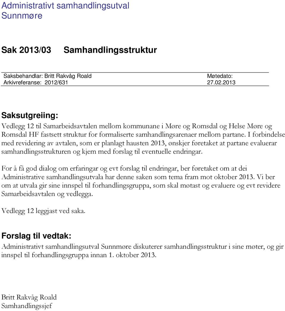 I frbindelse med revidering av avtalen, sm er planlagt hausten 2013, ønskjer føretaket at partane evaluerar samhandlingsstrukturen g kjem med frslag til eventuelle endringar.