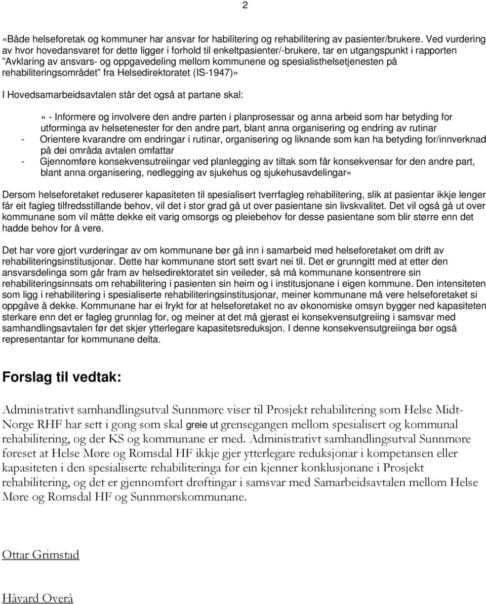 på rehabiliteringsmrådet fra Helsedirektratet (IS-1947)» I Hvedsamarbeidsavtalen står det gså at partane skal: «- Infrmere g invlvere den andre parten i planprsessar g anna arbeid sm har betyding fr