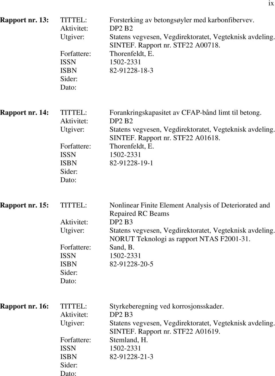 Aktivitet: DP2 B2 Utgiver: Statens vegvesen, Vegdirektoratet, Vegteknisk avdeling. SINTEF. Rapport nr. STF22 A01618. Forfattere: Thorenfeldt, E.