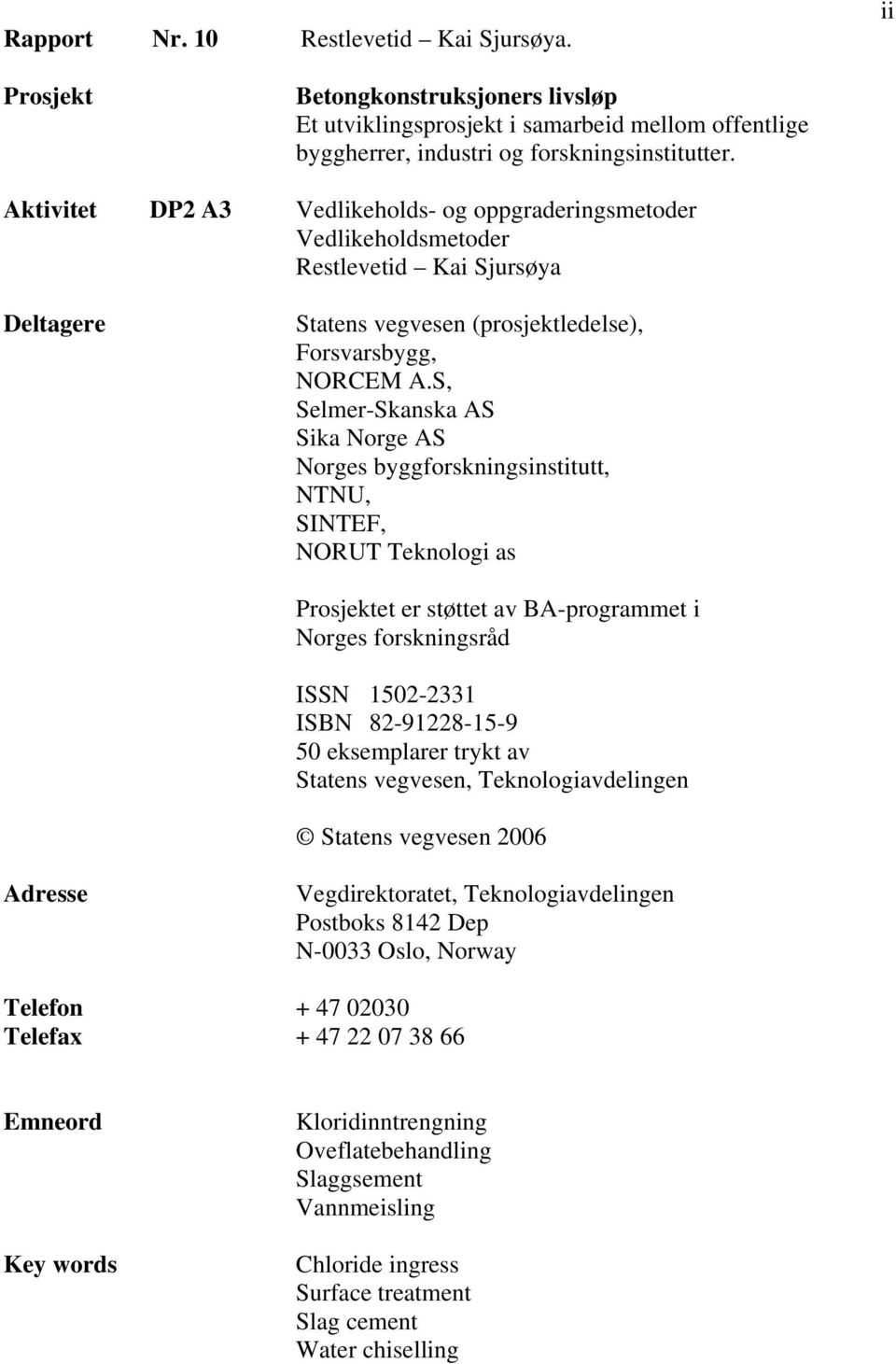 S, Selmer-Skanska AS Sika Norge AS Norges byggforskningsinstitutt, NTNU, SINTEF, NORUT Teknologi as Prosjektet er støttet av BA-programmet i Norges forskningsråd ISSN 1502-2331 ISBN 82-91228-15-9 50
