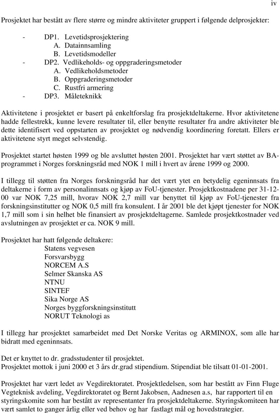 Hvor aktivitetene hadde fellestrekk, kunne levere resultater til, eller benytte resultater fra andre aktiviteter ble dette identifisert ved oppstarten av prosjektet og nødvendig koordinering foretatt.