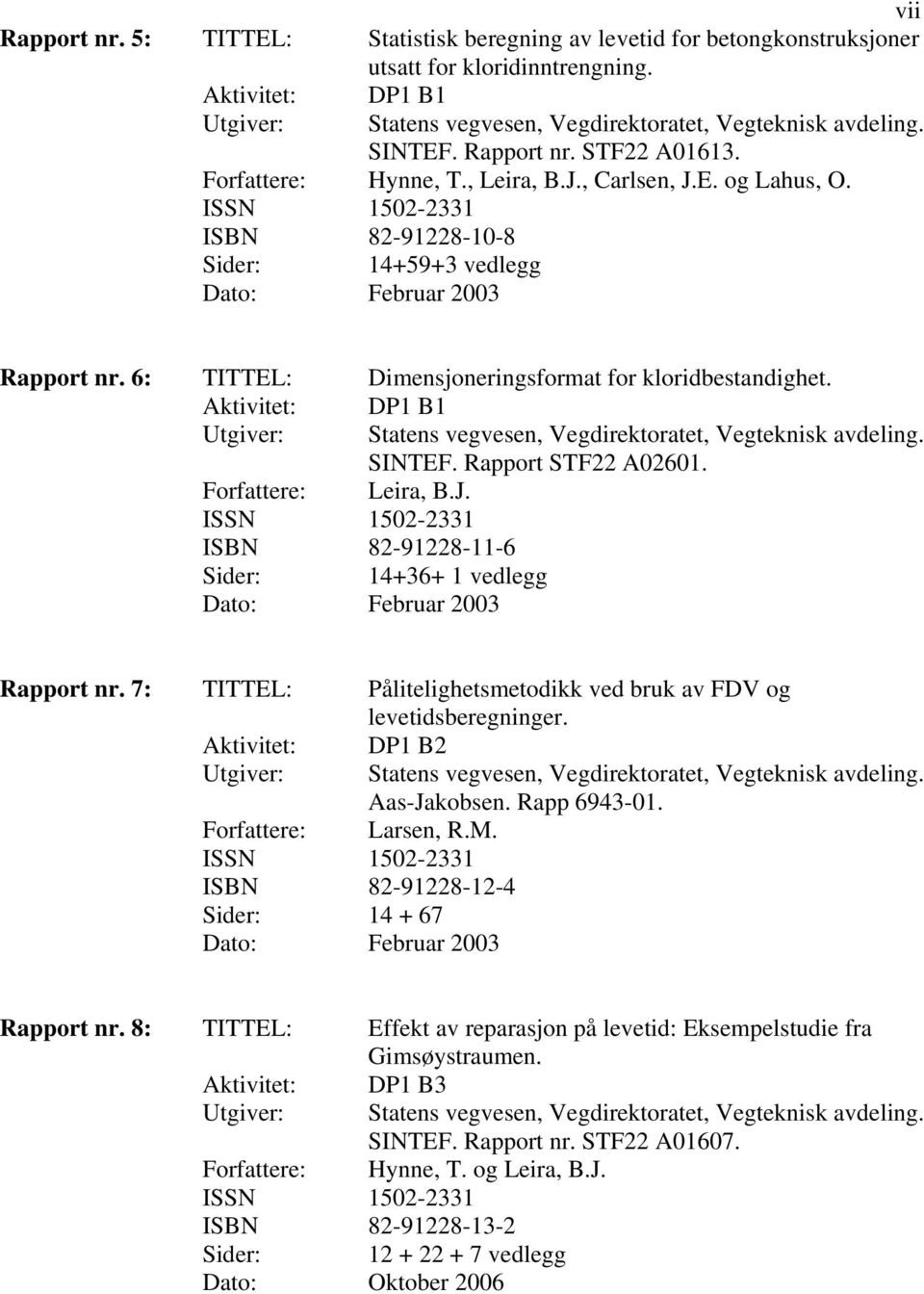 6: TITTEL: Dimensjoneringsformat for kloridbestandighet. Aktivitet: DP1 B1 Utgiver: Statens vegvesen, Vegdirektoratet, Vegteknisk avdeling. SINTEF. Rapport STF22 A02601. Forfattere: Leira, B.J.