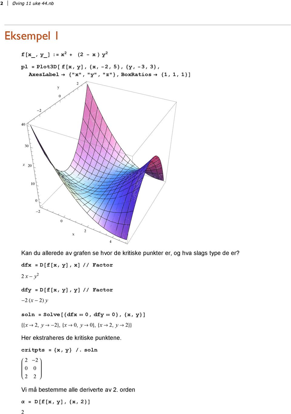 dfx = D@f@x, yd, xd Factor x - y dfy = D@f@x, yd, yd Factor - Hx - L y soln = Solve@8dfx, dfy <, 8x, y<d 88x, y -<, 8x,