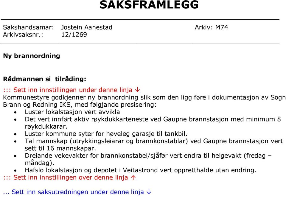 IKS, med følgjande presisering: Luster lokalstasjon vert avvikla Det vert innført aktiv røykdukkarteneste ved Gaupne brannstasjon med minimum 8 røykdukkarar.