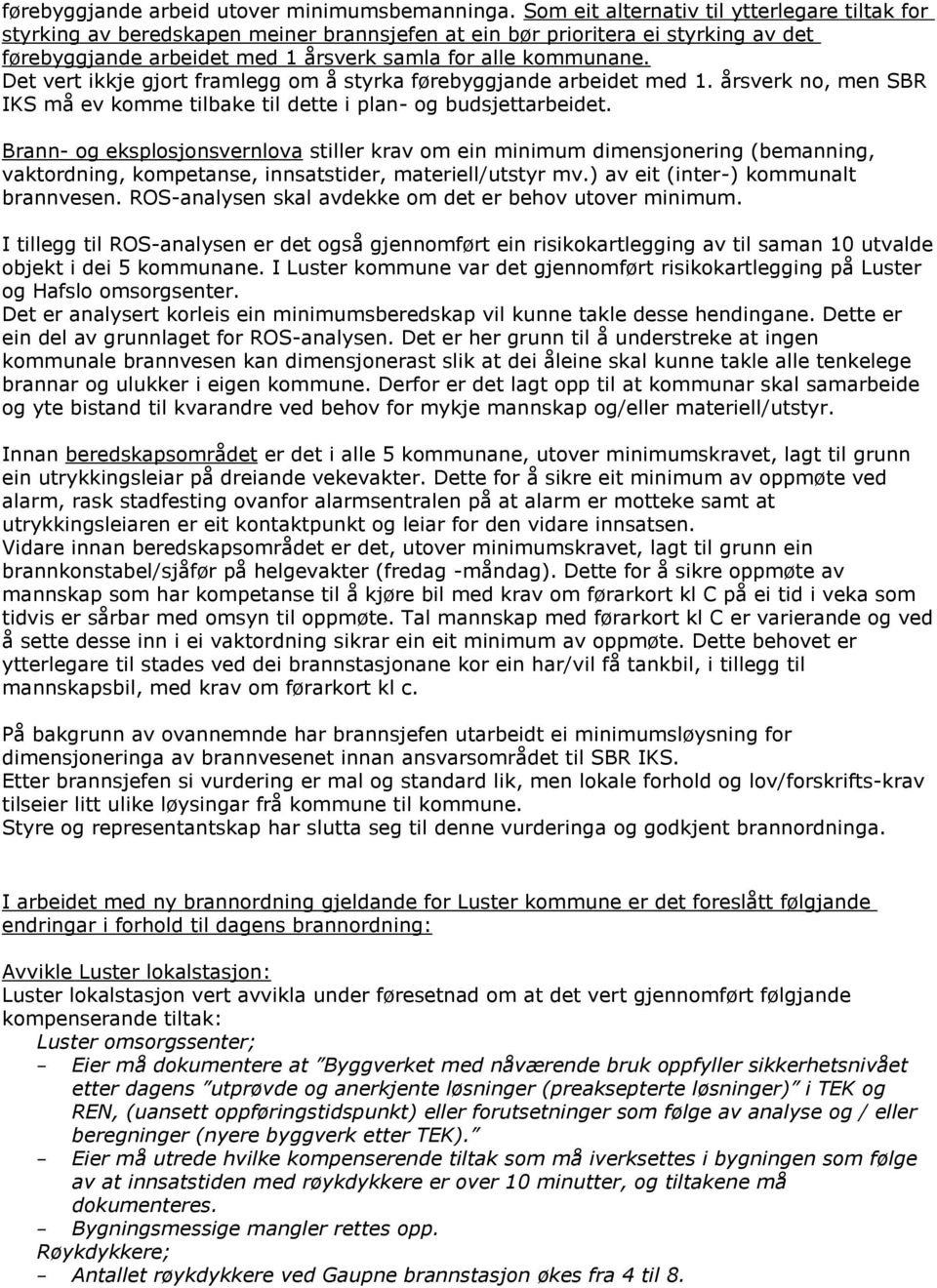 Det vert ikkje gjort framlegg om å styrka førebyggjande arbeidet med 1. årsverk no, men SBR IKS må ev komme tilbake til dette i plan- og budsjettarbeidet.