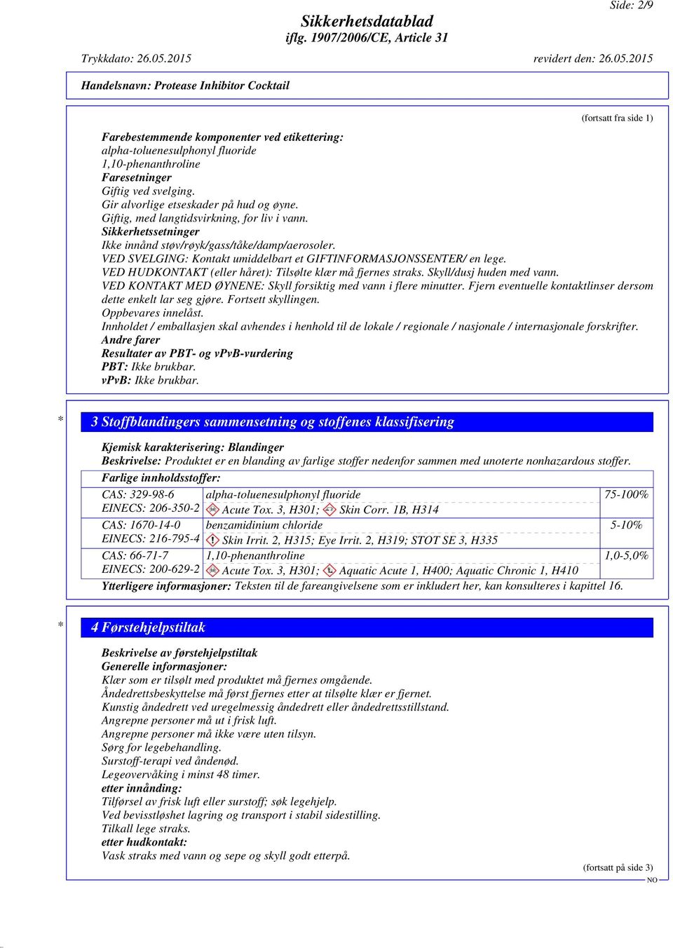 VED SVELGING: Kontakt umiddelbart et GIFTINFORMASJONSSENTER/ en lege. VED HUDKONTAKT (eller håret): Tilsølte klær må fjernes straks. Skyll/dusj huden med vann.