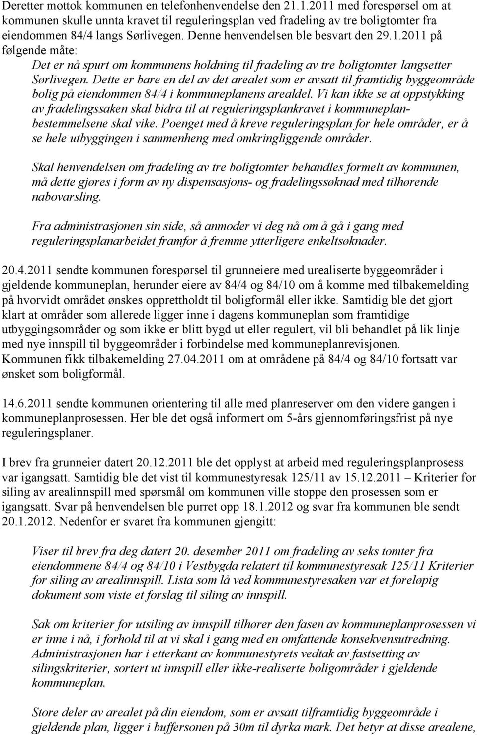 Dette er bare en del av det arealet som er avsatt til framtidig byggeområde bolig på eiendommen 84/4 i kommuneplanens arealdel.