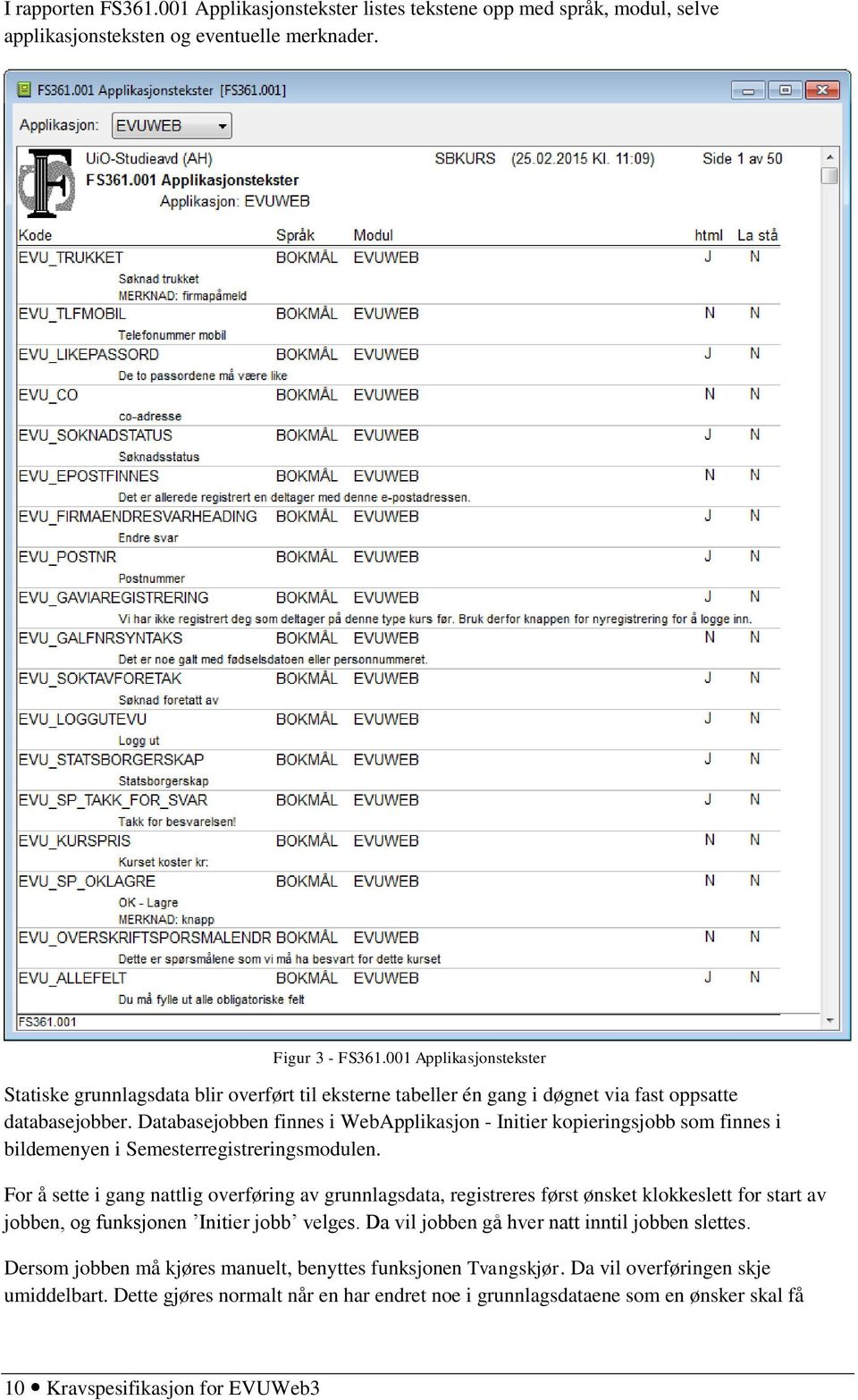 Databasejobben finnes i WebApplikasjon - Initier kopieringsjobb som finnes i bildemenyen i Semesterregistreringsmodulen.