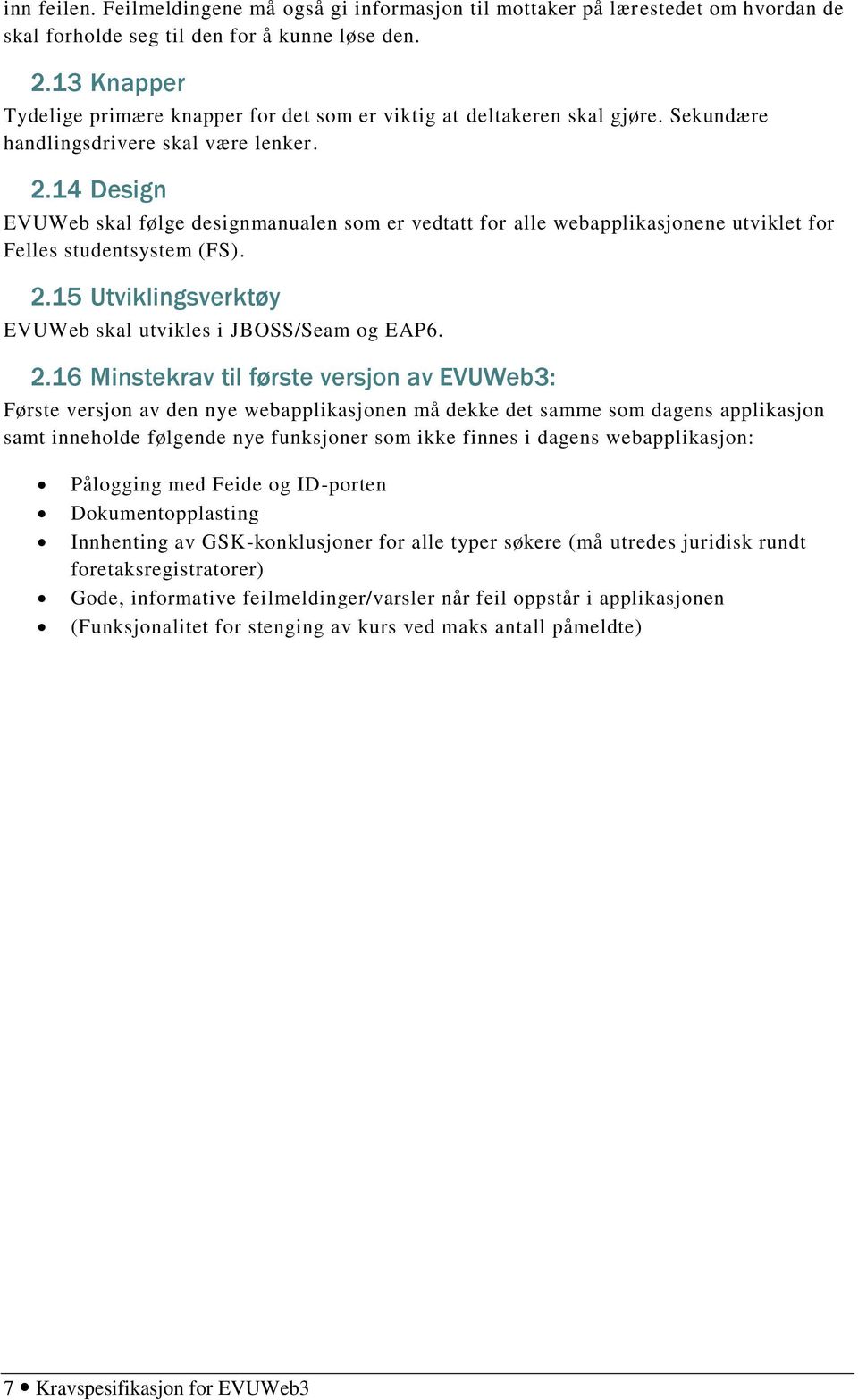 14 Design EVUWeb skal følge designmanualen som er vedtatt for alle webapplikasjonene utviklet for Felles studentsystem (FS). 2.