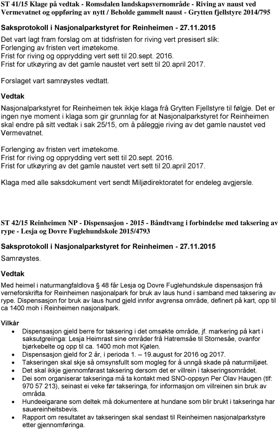 april 2017. Forslaget vart samrøystes vedtatt. Nasjonalparkstyret for Reinheimen tek ikkje klaga frå Grytten Fjellstyre til følgje.