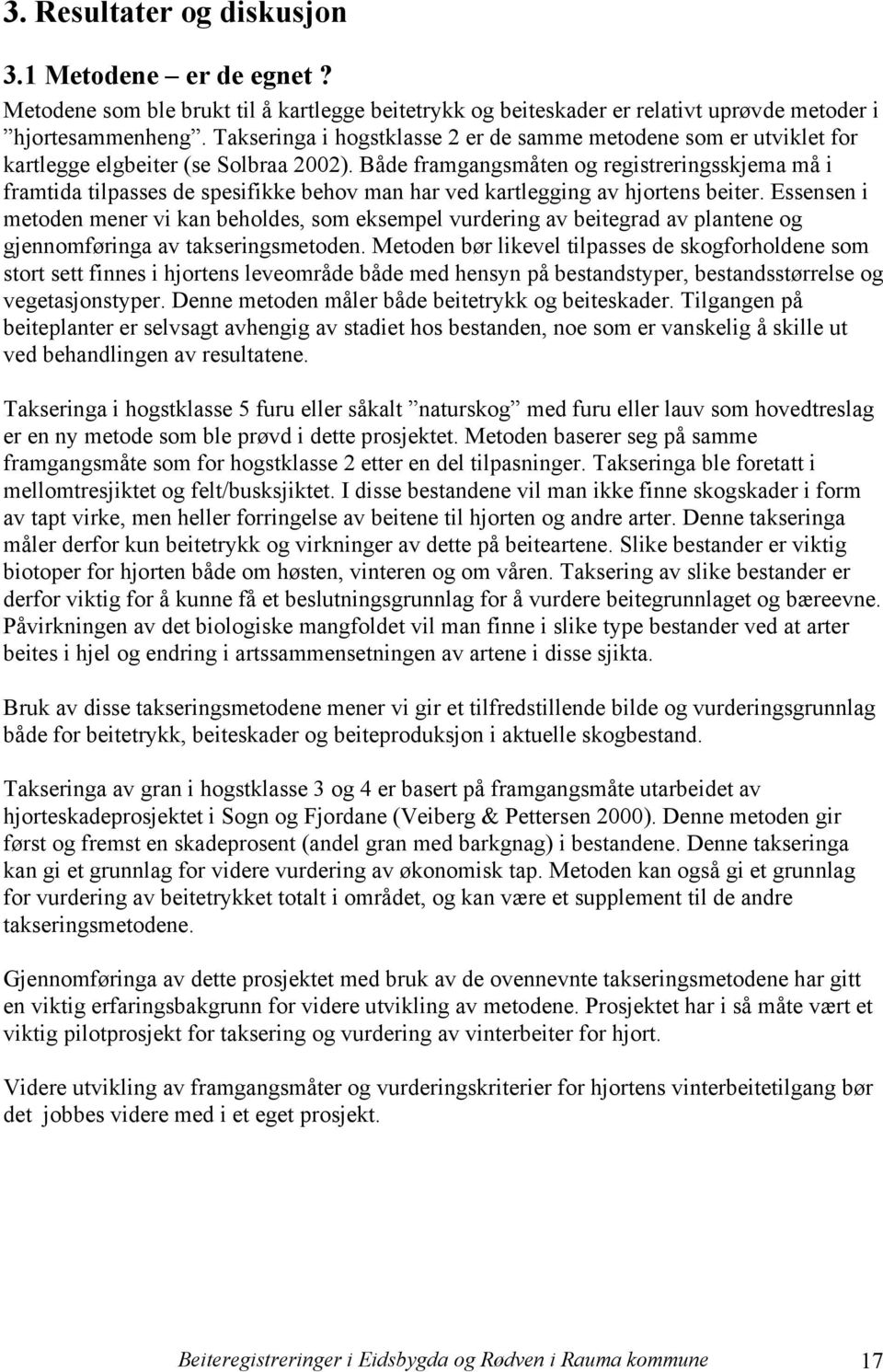 Både framgangsmåten og registreringsskjema må i framtida tilpasses de spesifikke behov man har ved kartlegging av hjortens beiter.