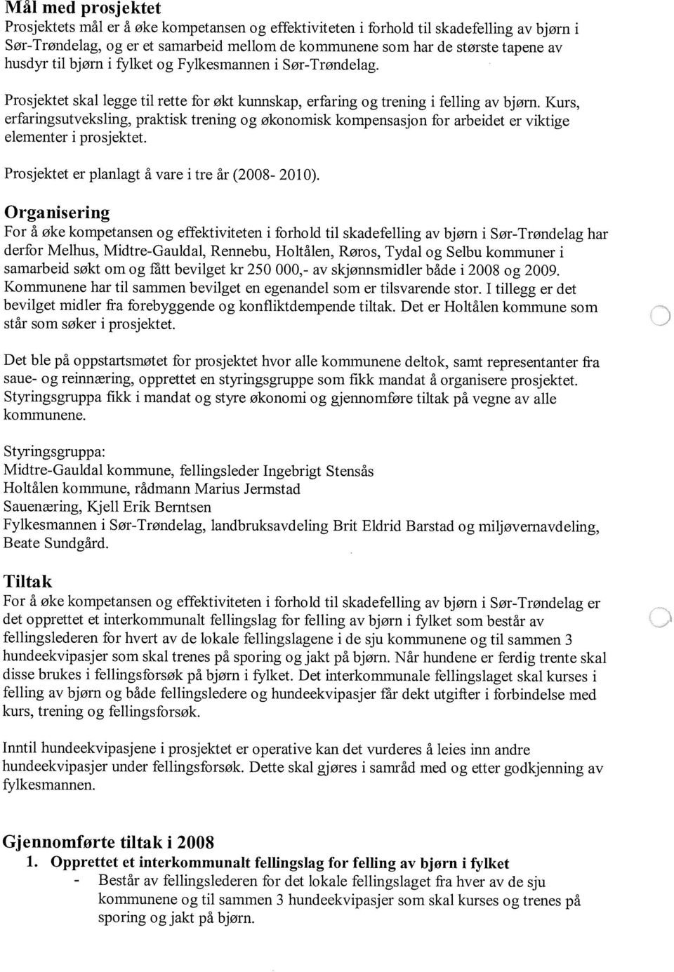 Kurs, erfaringsutveksling, praktisk trening og økonomisk kompensasjon for arbeidet er viktige elementer i prosjektet. Prosjektet er planlagt å vare i tre år (2008-2010).