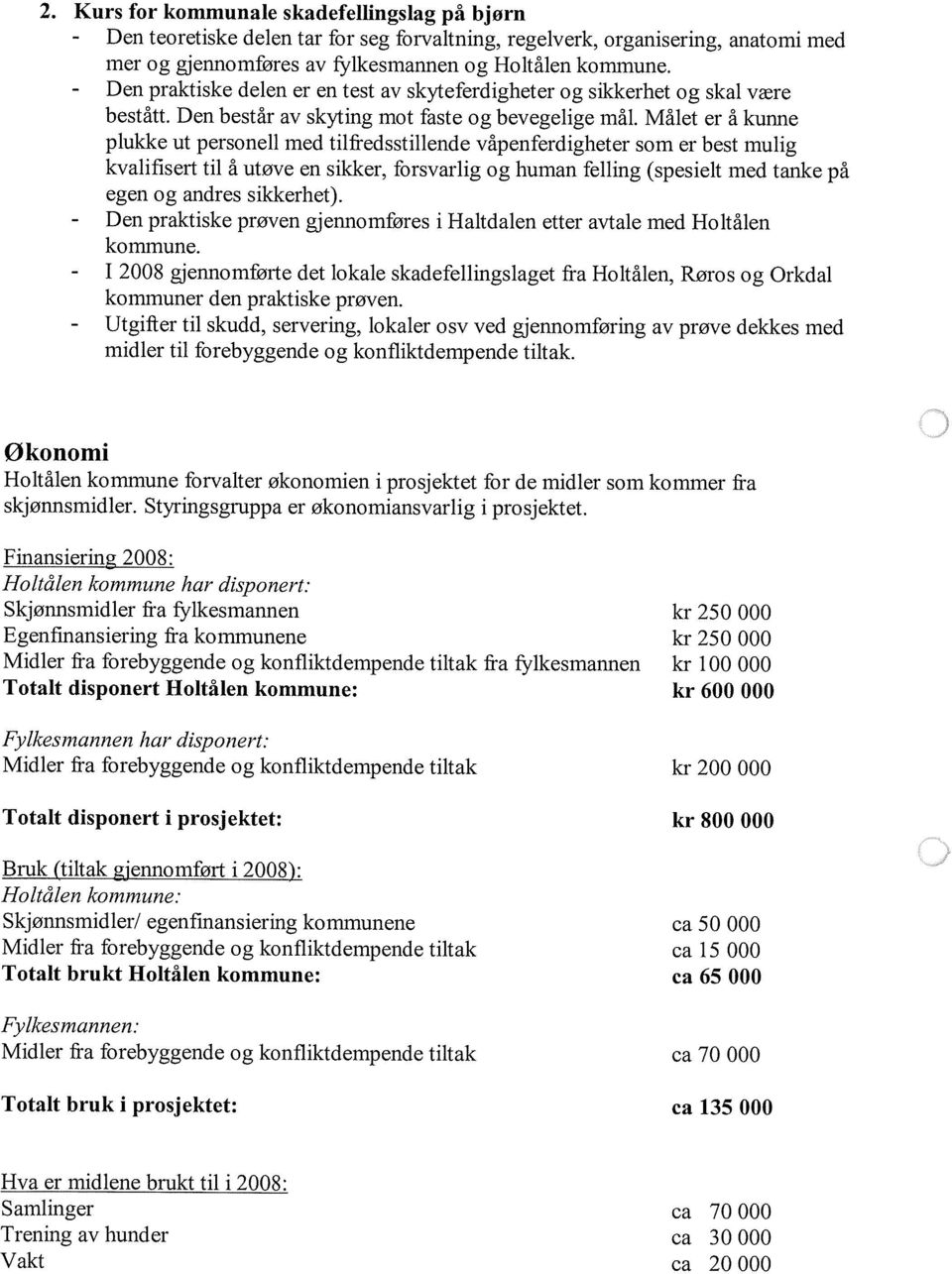 Målet er å kunne plukke ut personell med tilfredsstillende våpenferdigheter som er best mulig kvalifisert til å utøve en sikker, forsvarlig og human felling (spesielt med tanke på egen og andres