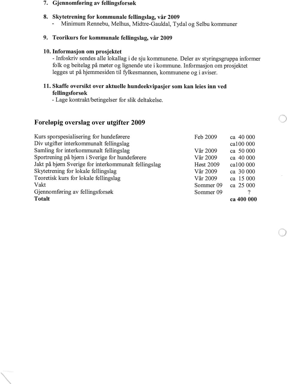 Deler av styringsgruppa informer folk og beitelag på møter og lignende ute i kommune. Informasjon om prosjektet legges ut på hjemmesiden til f~, lkesmannen, kommunene og i aviser. 11.