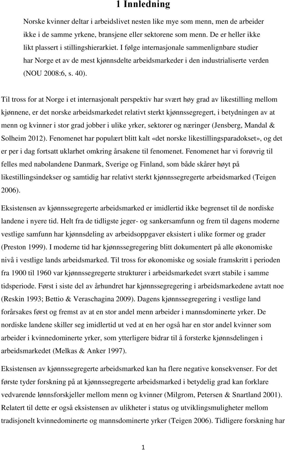 40). Til tross for at Norge i et internasjonalt perspektiv har svært høy grad av likestilling mellom kjønnene, er det norske arbeidsmarkedet relativt sterkt kjønnssegregert, i betydningen av at menn