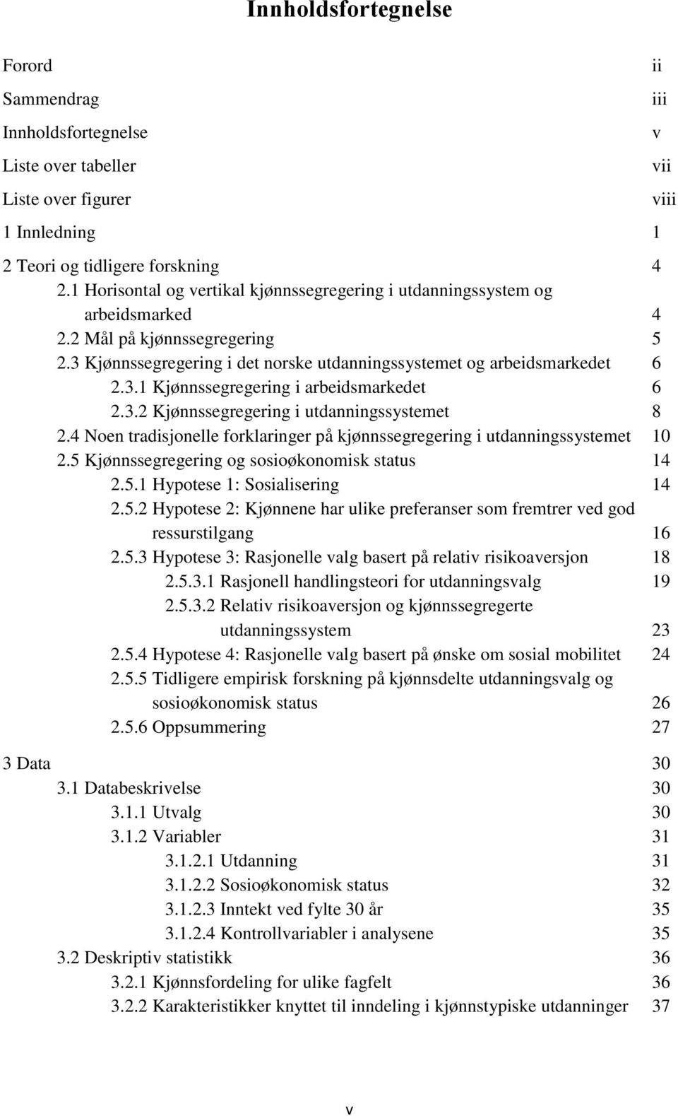 3.2 Kjønnssegregering i utdanningssystemet 8 2.4 Noen tradisjonelle forklaringer på kjønnssegregering i utdanningssystemet 10 2.5 Kjønnssegregering og sosioøkonomisk status 14 2.5.1 Hypotese 1: Sosialisering 14 2.