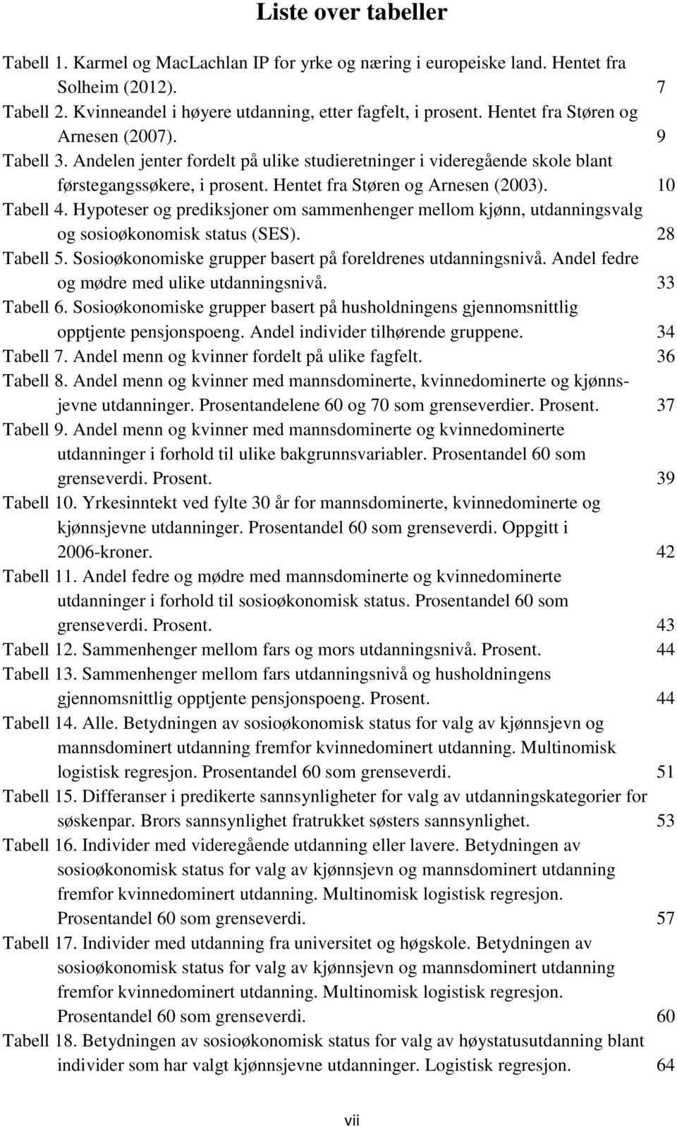 10 Tabell 4. Hypoteser og prediksjoner om sammenhenger mellom kjønn, utdanningsvalg og sosioøkonomisk status (SES). 28 Tabell 5. Sosioøkonomiske grupper basert på foreldrenes utdanningsnivå.