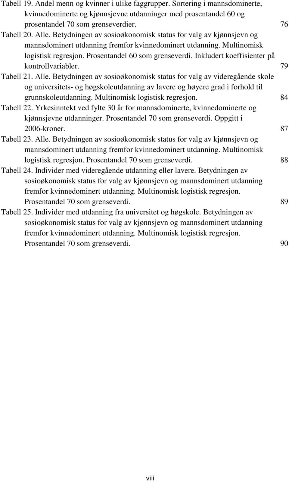 Inkludert koeffisienter på kontrollvariabler. 79 Tabell 21. Alle.