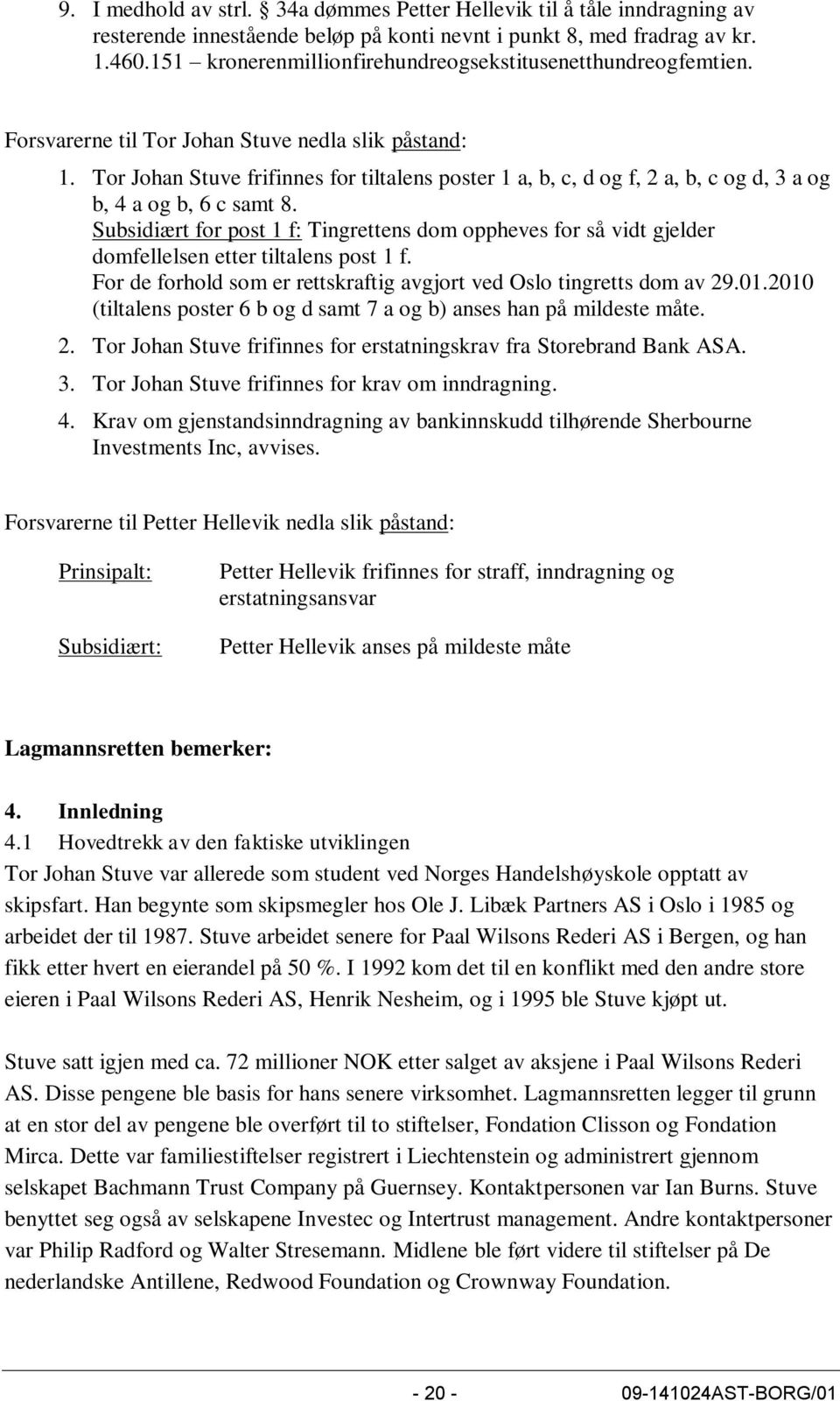 Tor Johan Stuve frifinnes for tiltalens poster 1 a, b, c, d og f, 2 a, b, c og d, 3 a og b, 4 a og b, 6 c samt 8.