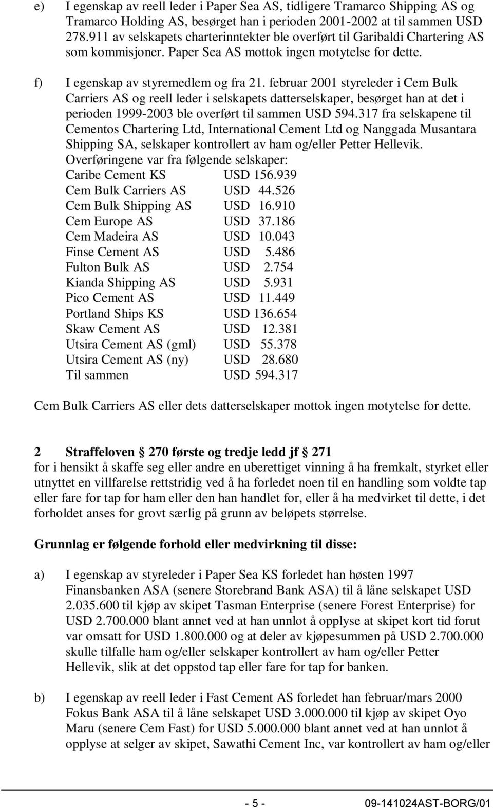 februar 2001 styreleder i Cem Bulk Carriers AS og reell leder i selskapets datterselskaper, besørget han at det i perioden 1999-2003 ble overført til sammen USD 594.