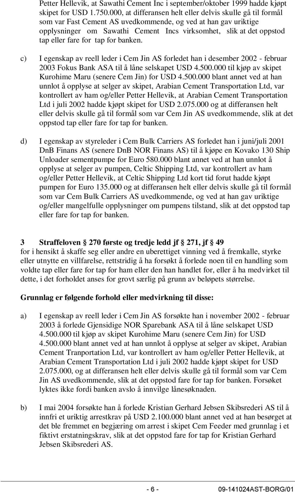 eller fare for tap for banken. c) I egenskap av reell leder i Cem Jin AS forledet han i desember 2002 - februar 2003 Fokus Bank ASA til å låne selskapet USD 4.500.