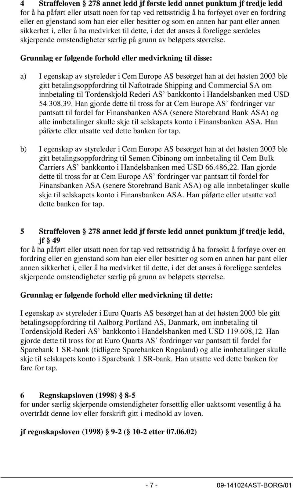 Grunnlag er følgende forhold eller medvirkning til disse: a) I egenskap av styreleder i Cem Europe AS besørget han at det høsten 2003 ble gitt betalingsoppfordring til Naftotrade Shipping and