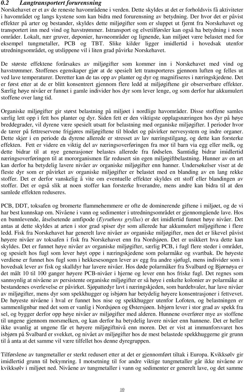 Der hvor det er påvist effekter på arter og bestander, skyldes dette miljøgifter som er sluppet ut fjernt fra Norskehavet og transportert inn med vind og havstrømmer.