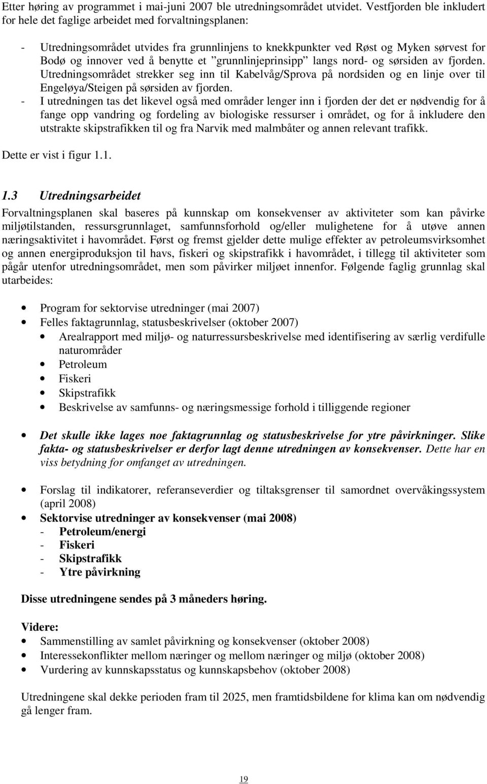 benytte et grunnlinjeprinsipp langs nord- og sørsiden av fjorden. Utredningsområdet strekker seg inn til Kabelvåg/Sprova på nordsiden og en linje over til Engeløya/Steigen på sørsiden av fjorden.