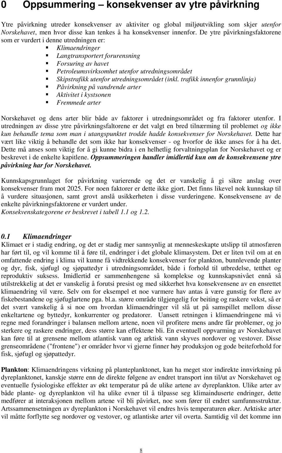 De ytre påvirkningsfaktorene som er vurdert i denne utredningen er: Klimaendringer Langtransportert forurensning Forsuring av havet Petroleumsvirksomhet utenfor utredningsområdet Skipstrafikk utenfor