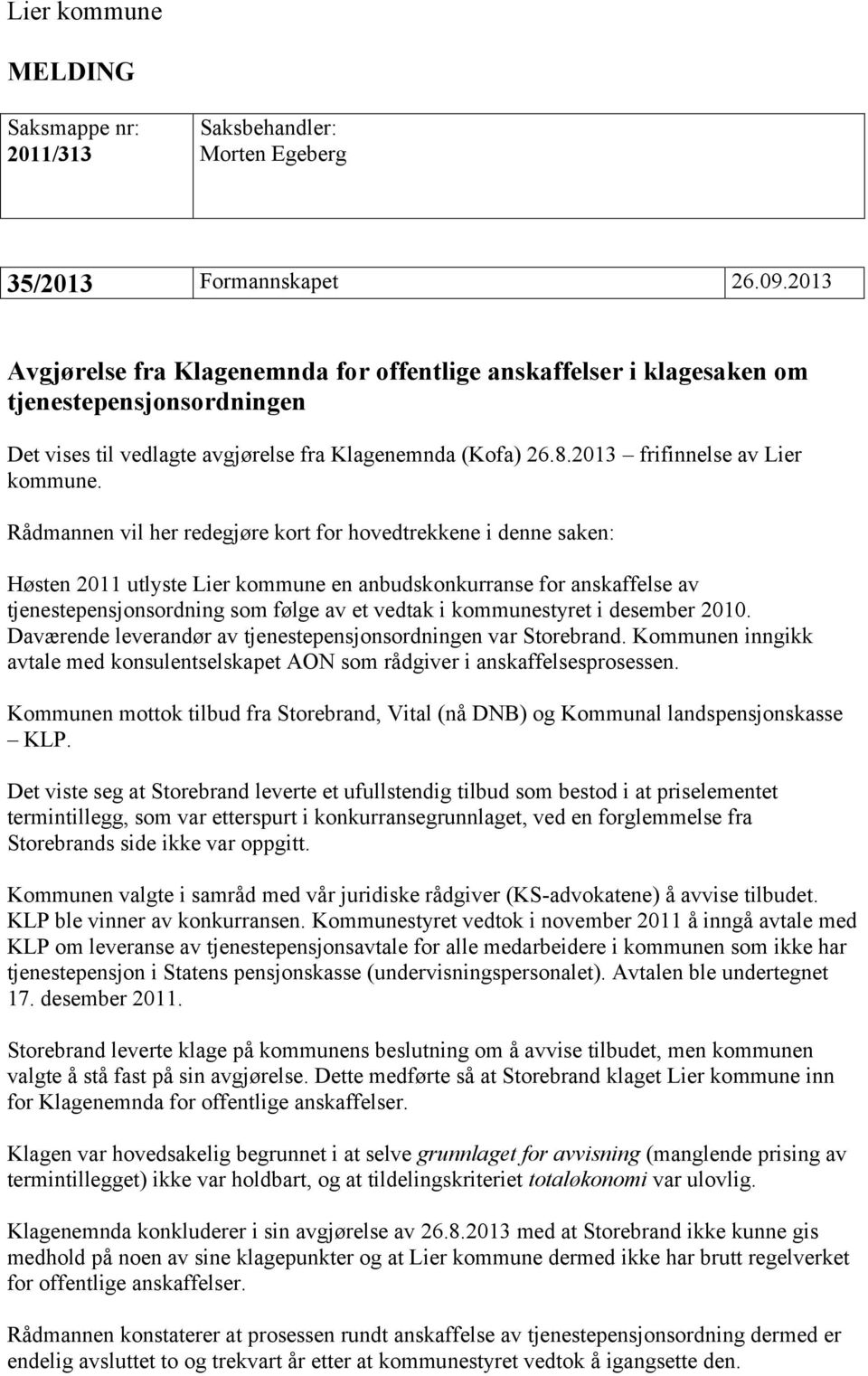 Rådmannen vil her redegjøre kort for hovedtrekkene i denne saken: Høsten 2011 utlyste Lier kommune en anbudskonkurranse for anskaffelse av tjenestepensjonsordning som følge av et vedtak i