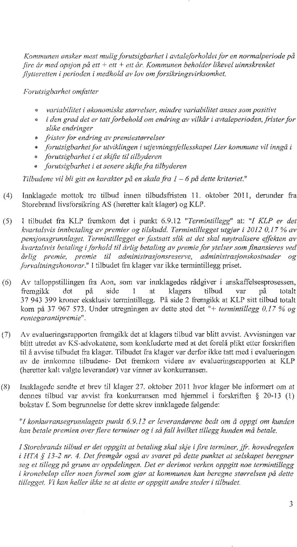 Forutsigbarhet omfatter variabilitet i økonomiske sturrelser, mindre variabilitet anses som positivt i den grad det er tatt forbehold om endring av vilkår i avtaleperioden, frister for slike