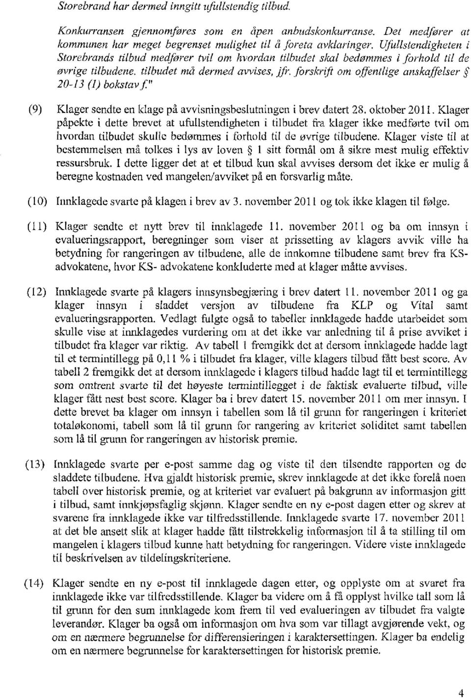 firskrift om offentlige anskaffelser 20-13 (I) bokstav f" Klager sendte en klage på avvisningsbeslutningen i brev datert 28. oktober 2011.