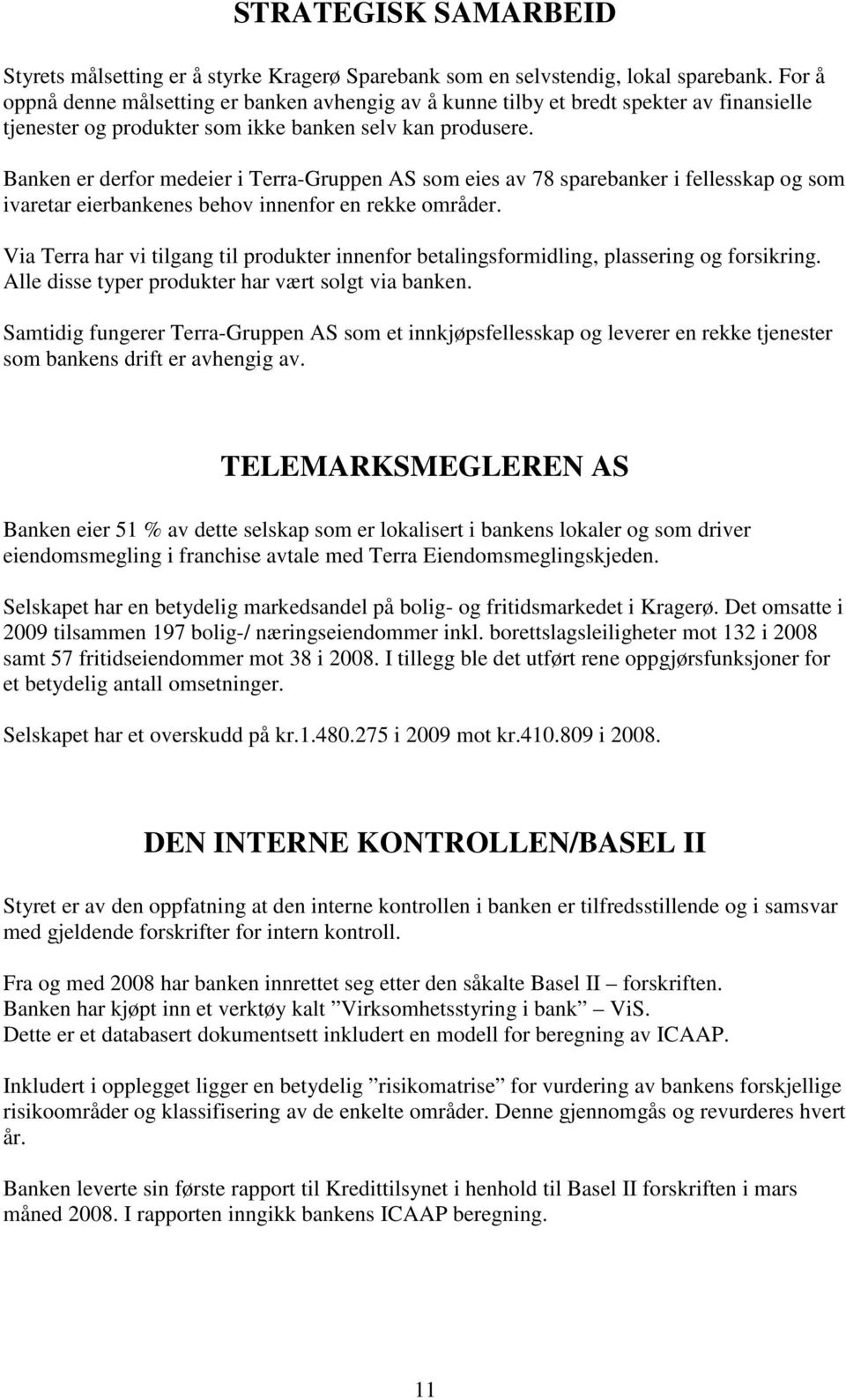 Banken er derfor medeier i Terra-Gruppen AS som eies av 78 sparebanker i fellesskap og som ivaretar eierbankenes behov innenfor en rekke områder.