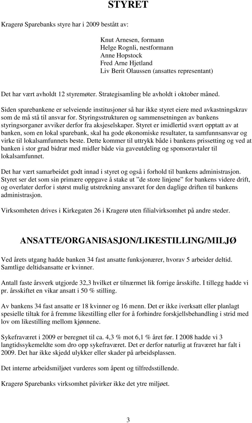 Styringsstrukturen og sammensetningen av bankens styringsorganer avviker derfor fra aksjeselskaper.