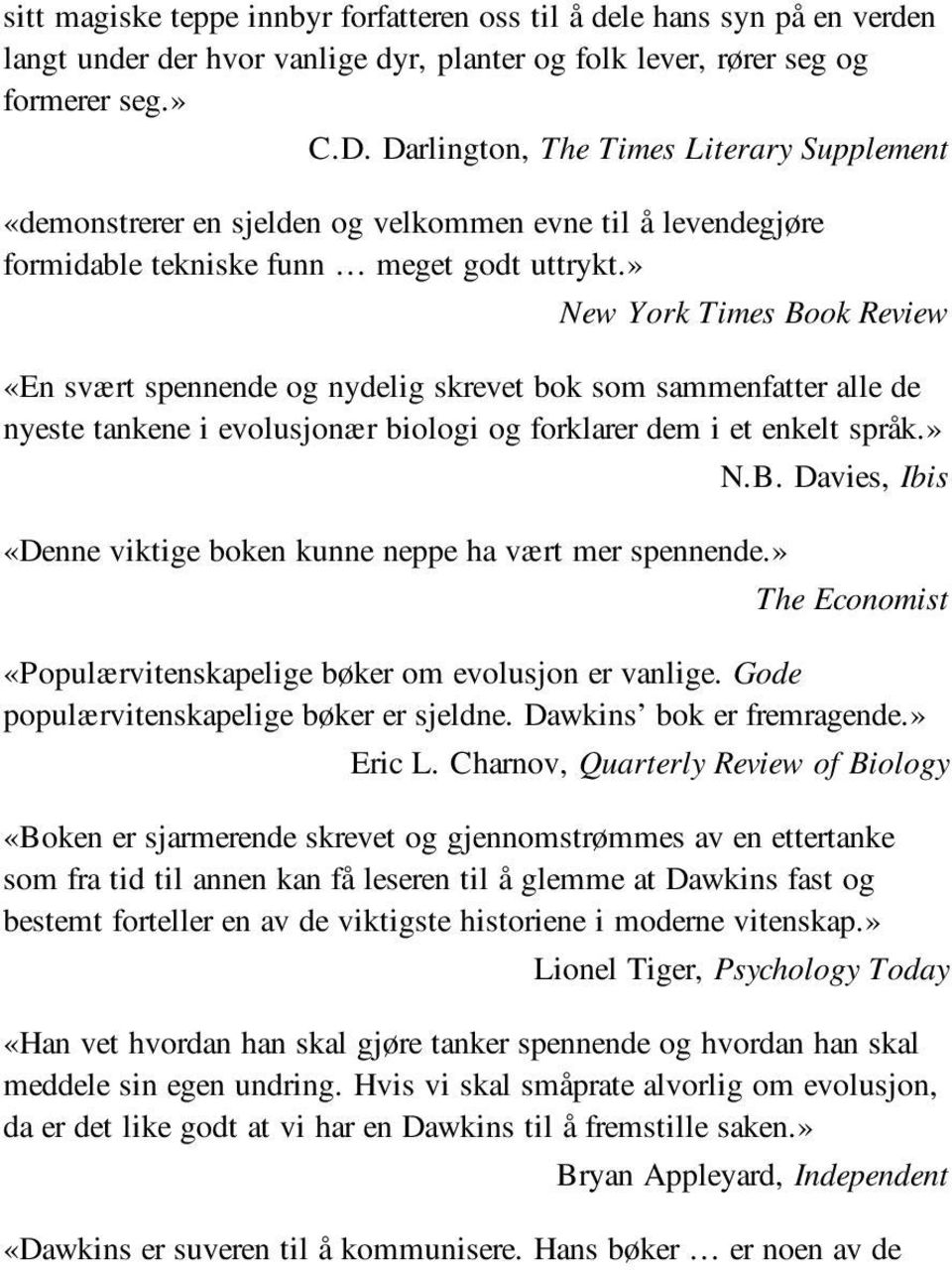 » New York Times Book Review «En svært spennende og nydelig skrevet bok som sammenfatter alle de nyeste tankene i evolusjonær biologi og forklarer dem i et enkelt språk.