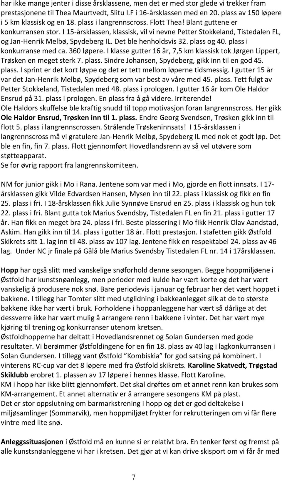 I 15-årsklassen, klassisk, vil vi nevne Petter Stokkeland, Tistedalen FL, og Jan-Henrik Melbø, Spydeberg IL. Det ble henholdsvis 32. plass og 40. plass i konkurranse med ca. 360 løpere.