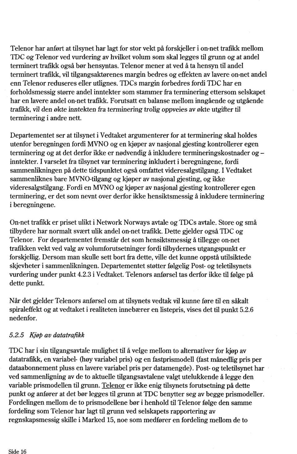 TDCs margin forbedres fordi TDC har en forholdsmessig større andel inntekter som stammer fra terminering ettersom selskapet har en lavere andel on-net trafikk.