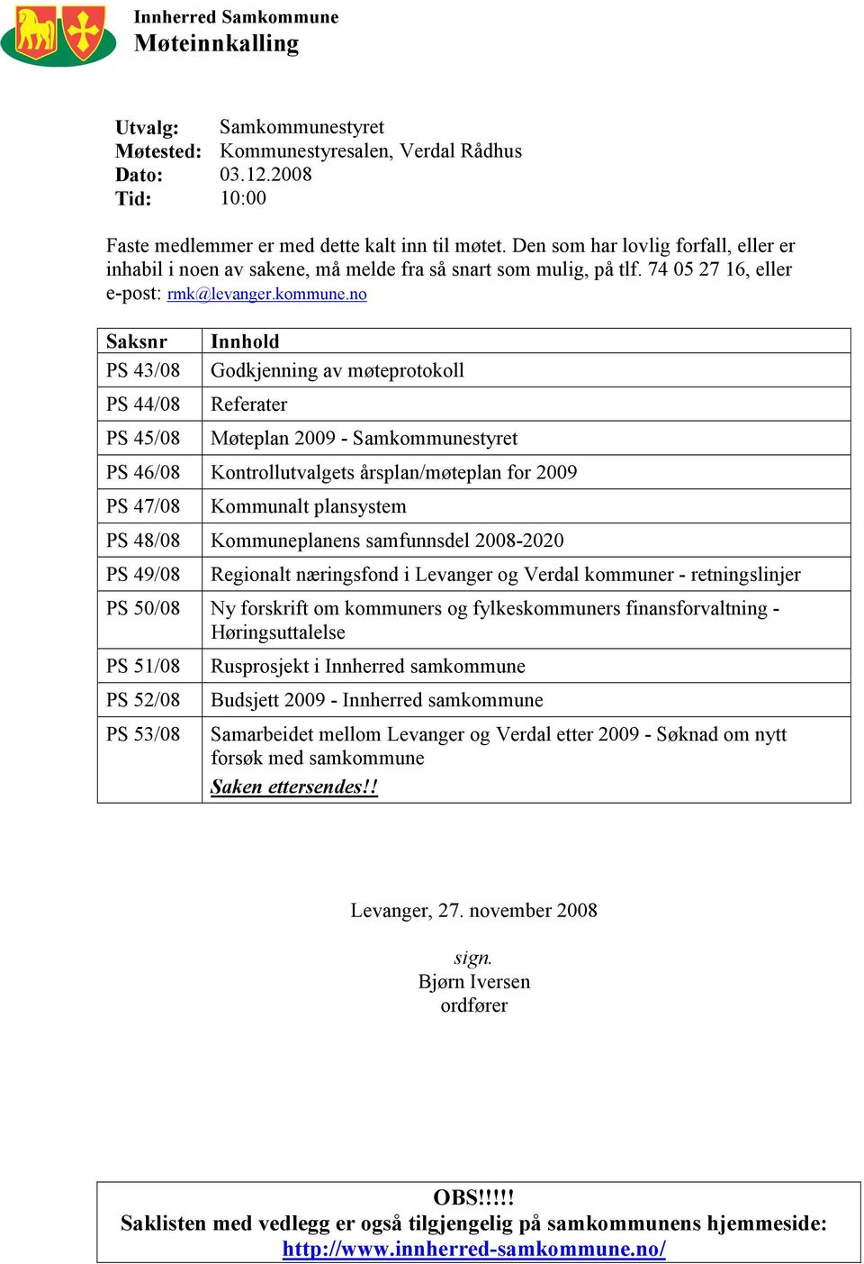 no Saksnr PS 43/08 PS 44/08 PS 45/08 Innhold Godkjenning av møteprotokoll Referater Møteplan 2009 - Samkommunestyret PS 46/08 Kontrollutvalgets årsplan/møteplan for 2009 PS 47/08 Kommunalt plansystem