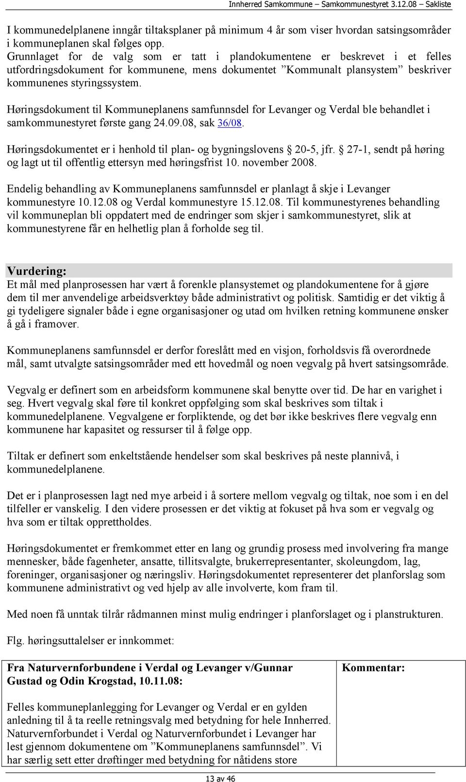 Høringsdokument til Kommuneplanens samfunnsdel for Levanger og Verdal ble behandlet i samkommunestyret første gang 24.09.08, sak 36/08.